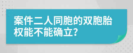 案件二人同胞的双胞胎权能不能确立？