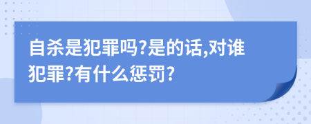 自杀是犯罪吗?是的话,对谁犯罪?有什么惩罚?