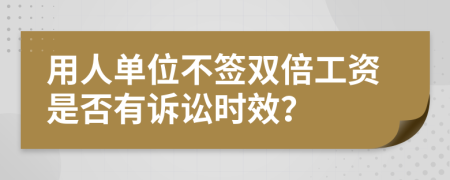 用人单位不签双倍工资是否有诉讼时效？