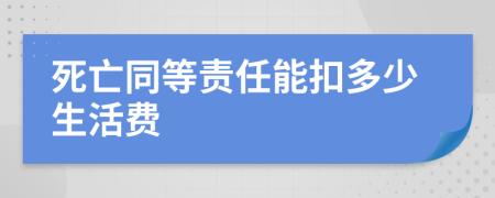 死亡同等责任能扣多少生活费