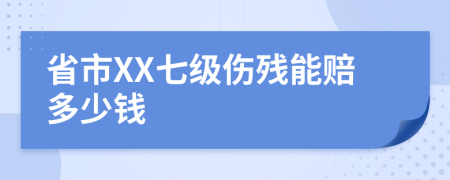 省市XX七级伤残能赔多少钱