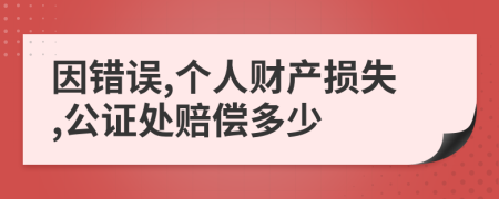 因错误,个人财产损失,公证处赔偿多少