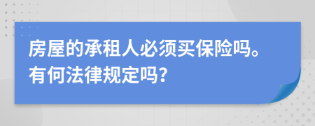 房屋的承租人必须买保险吗。有何法律规定吗？