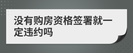 没有购房资格签署就一定违约吗