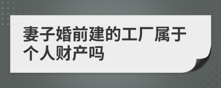 妻子婚前建的工厂属于个人财产吗