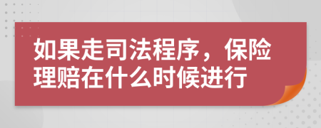 如果走司法程序，保险理赔在什么时候进行