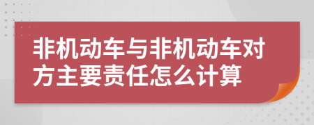 非机动车与非机动车对方主要责任怎么计算