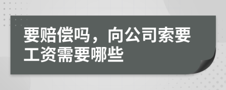 要赔偿吗，向公司索要工资需要哪些