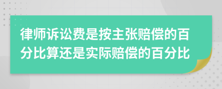 律师诉讼费是按主张赔偿的百分比算还是实际赔偿的百分比