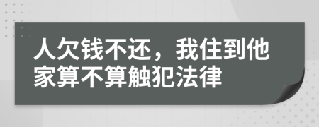 人欠钱不还，我住到他家算不算触犯法律