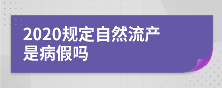 2020规定自然流产是病假吗