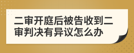 二审开庭后被告收到二审判决有异议怎么办