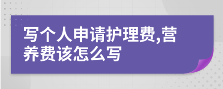 写个人申请护理费,营养费该怎么写