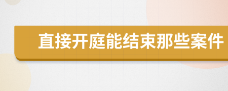 直接开庭能结束那些案件