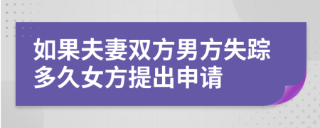 如果夫妻双方男方失踪多久女方提出申请
