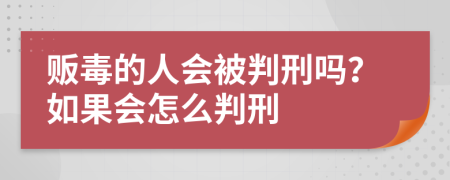 贩毒的人会被判刑吗？如果会怎么判刑