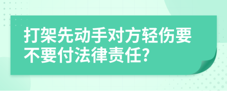 打架先动手对方轻伤要不要付法律责任?