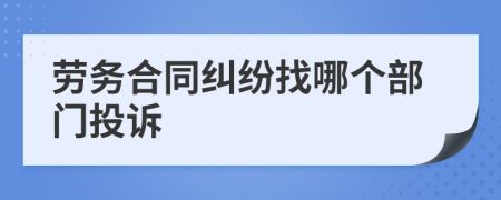 劳务合同纠纷找哪个部门投诉