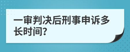 一审判决后刑事申诉多长时间？