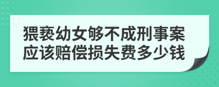 猥亵幼女够不成刑事案应该赔偿损失费多少钱