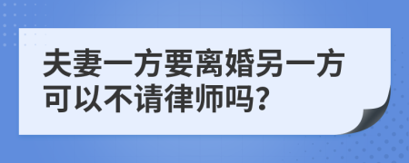 夫妻一方要离婚另一方可以不请律师吗？