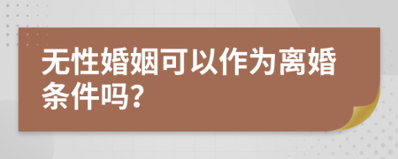 无性婚姻可以作为离婚条件吗？