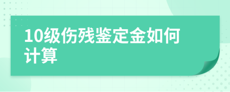 10级伤残鉴定金如何计算