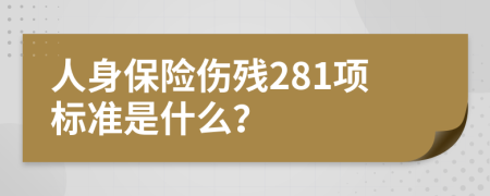 人身保险伤残281项标准是什么？
