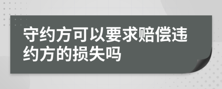 守约方可以要求赔偿违约方的损失吗