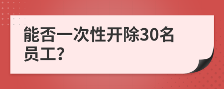 能否一次性开除30名员工？