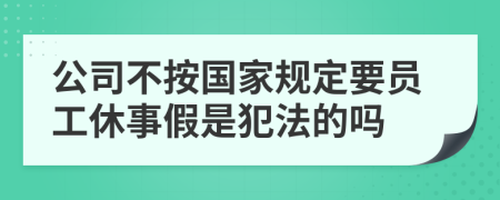 公司不按国家规定要员工休事假是犯法的吗