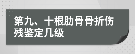 第九、十根肋骨骨折伤残鉴定几级