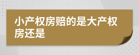 小产权房赔的是大产权房还是