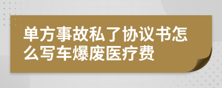 单方事故私了协议书怎么写车爆废医疗费