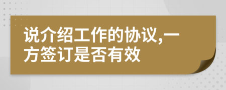 说介绍工作的协议,一方签订是否有效