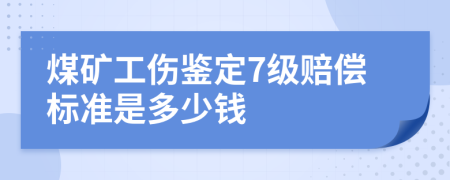 煤矿工伤鉴定7级赔偿标准是多少钱