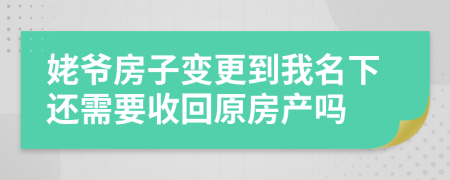 姥爷房子变更到我名下还需要收回原房产吗