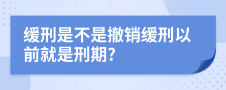 缓刑是不是撤销缓刑以前就是刑期?