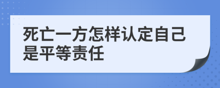 死亡一方怎样认定自己是平等责任