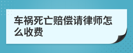 车祸死亡赔偿请律师怎么收费