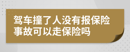 驾车撞了人没有报保险事故可以走保险吗