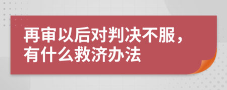 再审以后对判决不服，有什么救济办法