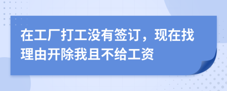 在工厂打工没有签订，现在找理由开除我且不给工资