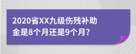 2020省XX九级伤残补助金是8个月还是9个月？