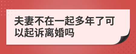 夫妻不在一起多年了可以起诉离婚吗