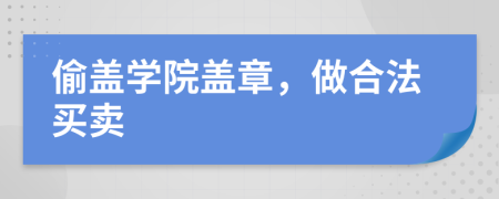 偷盖学院盖章，做合法买卖