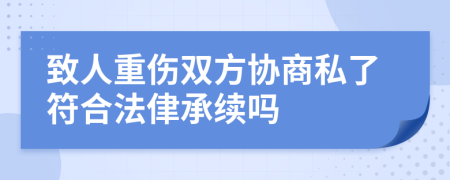 致人重伤双方协商私了符合法侓承续吗