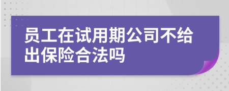 员工在试用期公司不给出保险合法吗