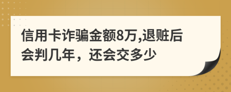 信用卡诈骗金额8万,退赃后会判几年，还会交多少