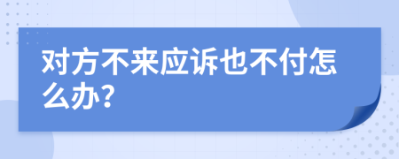 对方不来应诉也不付怎么办？